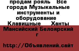 продам рояль - Все города Музыкальные инструменты и оборудование » Клавишные   . Ханты-Мансийский,Белоярский г.